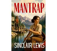 Mantrap: Sinclair Lewis’ Classic Wilderness Adventure of Escape, Danger and Desire HARDCOVER