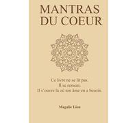 Mantras du coeur: " Ce livre ne se lit pas. Il se ressent. Il s'ouvre là où ton âme en a besoin. "