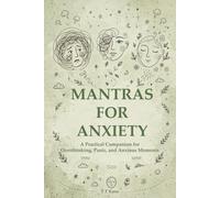 Mantras for Anxiety: 75 Daily Mantras to Calm Racing Thoughts, Ease Worry, and Find Steady Ground.: A Practical Companion for Overthinking, Panic, and Anxious Moments. A Spiritual Self-Help Guide.
