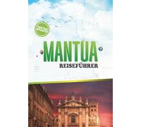 MANTUA REISEFÜHRER 2026: Kunst, Geschichte und lokales Leben in einer ruhigen, historischen Ecke Norditaliens