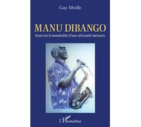 Manu Dibango. Essai sur la mondialité d'une africanité menacée - Guy Mvelle - L'harmattan - broché - Essai