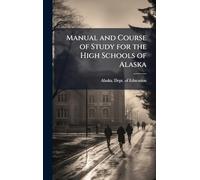 Manual and Course of Study for the High Schools of Alaska