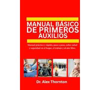 MANUAL BÁSICO DE PRIMEROS AUXILIOS: Manual práctico y rápido, paso a paso, sobre salud y seguridad en el hogar, el trabajo y al aire libre