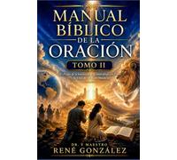 Manual Bíblico de la Oración TOMO II: El Poder de la Intercesión, la Intimidad con Dios y la Vida de Oración Madura