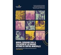Manual ciudadano para la evaluación de los Órganos Internos de Control municipales: Una guía práctica para la aplicación del instrumento de la Red Ciudad 360