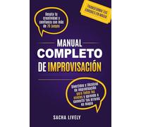 Manual completo de improvisación: Desata tu creatividad y confianza con más de 70 juegos divertidos y técnicas de improvisación para todos los niveles y aprende a convertir tus errores en magia
