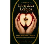Manual da Liberdade Lésbica: Desejo, pertencimento e Libertação para mulheres que amam mulheres
