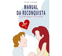 Manual da Reconquista: Como reconquistar o seu ou sua ex