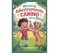 Manual de adiestramiento canino para niños: Una guía fácil y divertida para enseñar trucos, buen comportamiento y construir un vínculo inquebrantable con tu mejor amigo peludo