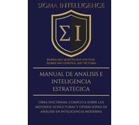 MANUAL DE ANÁLISIS E INTELIGENCIA ESTRATÉGICA: Obra doctrinal completa sobre los métodos, estructuras y operaciones de análisis en inteligencia moderna