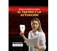 MANUAL DE APRENDIZAJE PARA EL TEATRO Y LA ACTUACIÓN: Guía completa de artes escénicas: Desde la técnica actoral y el Método Stanislavski hasta la producción técnica, iluminación y marketing teatral.