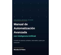 Manual de Automatización Avanzada con Inteligencia Artificial: El diseño de sistemas confiables, observables y aptos para producción