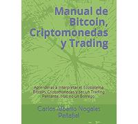 Manual De Bitcoin, Criptomonedas Y Trading: Aprenderas A Interpretar El Ecosistema Bitcoin, Criptomonedas Y Ser Un Trading Pensante, Mas No Un Borrego.