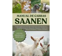 MANUAL DE CABRAS SAANEN: La Guía Completa para Criar Cabras Saanen para Leche, Reproducción y Rentabilidad: Consejos de Alimentación, Alojamiento y ... para Principiantes y Pequeños Agricultores