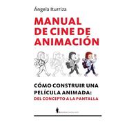 Manual de cine de animación: Cómo construir una película animada: del concepto a la pantalla