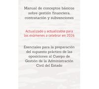 Manual de conceptos básicos sobre gestión financiera, contratación y subvenciones: Para la preparación del supuesto práctico de las oposiciones al ... Gestión de la Administración Civil del Estado