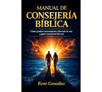 MANUAL DE CONSEJERÍA BÍBLICA: Cómo ayudar correctamente, discernir la raíz y guiar procesos reales de transformación espiritual