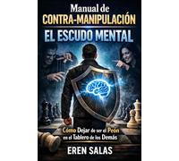 Manual de Contra-Manipulación: El Escudo Mental: Cómo Dejar de ser el Peón en el Tablero de los Demás