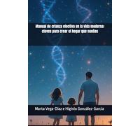 Manual de crianza efectiva en la vida moderna: claves para crear el hogar que sueñas