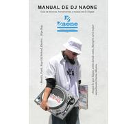 Manual de DJ Naone: Guía de técnicas, herramientas y música del DJ Digital