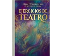 MANUAL DE EJERCICIOS PARA TALLER DE TEATRO: Más de 100 ejercicios de teatro para todos los niveles: cuerpo, voz, personaje e improvisación