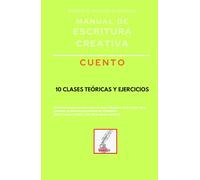 Manual de escritura creativa: cuento: 10 clases teóricas y ejercicios
