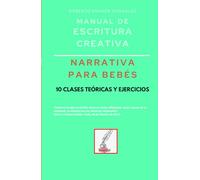 Manual de escritura creativa: narrativa para bebés: 10 clases teóricas y ejercicios