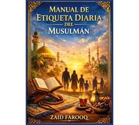 Manual de etiqueta diaria del musulmán: Una guía práctica y fiable basada en la Sunnah sobre las costumbres islámicas en el hogar, el trabajo y la sociedad para adultos y niños.