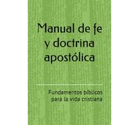Manual de fe y doctrina apostólica: Fundamentos bíblicos para la vida cristiana
