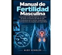 Manual de Fertilidad Masculina: Comprender la salud del esperma, análisis de semen, factores de estilo de vida, Fundamentos de la Nutrición, Planificación Preconcebida y Preguntas Especializadas