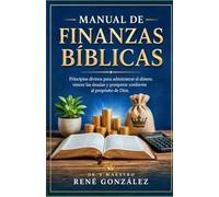 MANUAL DE FINANZAS BÍBLICAS: Principios divinos para administrar el dinero, vencer las deudas y prosperar conforme al propósito de Dios