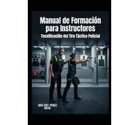 Manual de Formación para Instructores: Tecnificación del Tiro Táctico Policial
