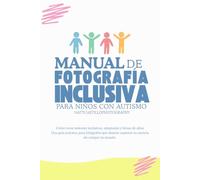 Manual de fotografía inclusiva para niños con autismo.: Como crear sesiones inclusivas, adaptadas y llenas de alma.