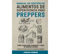 Manual De Gestión De Alimentos De Supervivencia Para Preppers: Cómo Almacenar Alimentos Y Agua De Manera Segura
