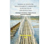 Manual de Gestión del Relacionamiento Comunitario en Proyectos de Infraestructura: Metodologías, Herramientas y Enfoques Para una Intervención Responsable