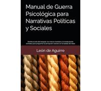 Manual de Guerra Psicológica para Narrativas Políticas y Sociales: Domina el arte del lenguaje, los marcos mentales y la manipulación semiótica para ... percepción colectiva en la batalla del relato