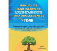 Manual De Habilidades De Afrontamiento Para Adolescentes Con Tdah.: Una Guía Práctica Para Desarrollar Resiliencia, Confianza, Independencia Y Habilidades Esenciales Para La Vida