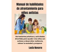 Manual de habilidades de afrontamiento para niños autistas: Herramientas prácticas y actividades divertidas para ayudar a los niños con autismo a ... resiliencia, calmar la ansiedad y prosperar