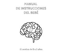 Manual de instrucciones del bebé: el cerebro del bebé de 0 a 3 años
