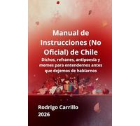 Manual de Instrucciones (No Oficial) de Chile: Dichos, refranes, antipoesía y memes para entendernos antes que dejemos de hablarnos