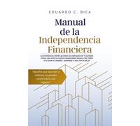 Manual De La Independencia Financiera: Estrategias Prácticas Para Hacer Que Tu Dinero Trabaje Para Ti.