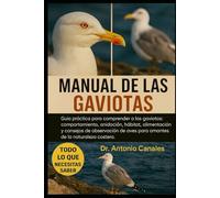 MANUAL DE LAS GAVIOTAS: Guía práctica para comprender a las gaviotas: comportamiento, anidación, hábitat, alimentación y consejos de observación de aves para amantes de la naturaleza costera.