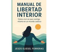 MANUAL DE LIBERTAD INTERIOR: Cómo vivir en paz contigo mismo en un mundo caótico