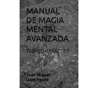 MANUAL DE MAGIA MENTAL AVANZADA.: TEÓRICO Y PRÁCTICO.