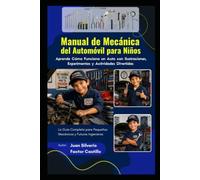 Manual de Mecánica del Automóvil para Niños: Aprende Cómo Funciona un Auto con Ilustraciones, Experimentos y Actividades Divertidas: La Guía Completa para Pequeños Mecánicos y Futuros Ingenieros