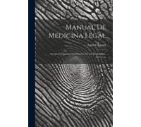 Manual De Medicina Legal: Arreglado Expresamente Para Uso De Los Magistrados, Jueces......