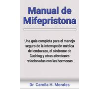 Manual de Mifepristona: Una guía completa para el manejo seguro de la interrupción médica del embarazo, el síndrome de Cushing y otras afecciones relacionadas con las hormonas