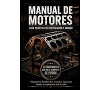 MANUAL DE MOTORES: GUÍA PRÁCTICA DE RECTIFICACIÓN Y ARMADO