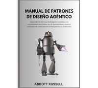 MANUAL DE PATRONES DE DISEÑO AGÉNTICO: Desarrollo de sistemas multiagente escalables con razonamiento autónomo, uso de herramientas y marcos avanzados de corrección de errores para IA en producción