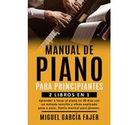 MANUAL DE PIANO PARA PRINCIPIANTES: 2 LIBROS EN 1: Aprender a tocar el piano en 30 dias con un método sencillo y eficaz explicado paso a paso. Teoría musical para jóvenes.